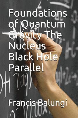 Foundations of Quantum Gravity The Nucleus Black Hole Parallel 1