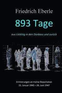 bokomslag 893 Tage aus Liebling in den Donbass und zurück: Erinnerungen an meine Deportation 15. Januar 1945 - 26. Juni 1947