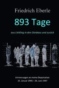 893 Tage aus Liebling in den Donbass und zurück: Erinnerungen an meine Deportation 15. Januar 1945 - 26. Juni 1947