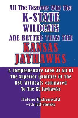 Jeff Slutsky, Helene Eichenwald - All The Reasons Why The K-State Wildcats Are Better Than The Kansas Jayhawks: A Comprehensive Look At All Of The Superior Qualities Of The KSU Wildcat, Häftad