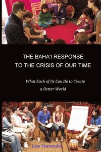 bokomslag The Baha'i Response to the Crisis of Our Time: What Each of Us Can Do to Create a Better World