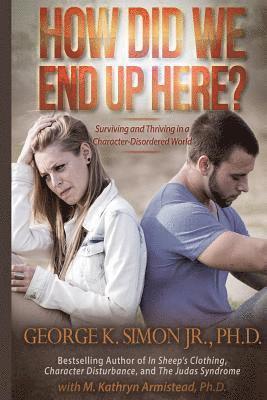 How Did We End Up Here?: Surviving and Thriving in a Character-Disordered World 1