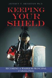 bokomslag Keeping Your Shield: Becoming a Warrior Principal A Collection of Stories