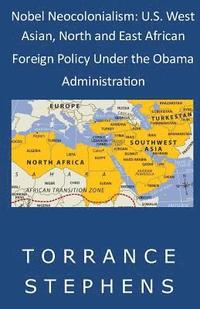 bokomslag Nobel Neocolonialism: U.S. West Asian, North and East African Foreign Policy Under the Obama Administration