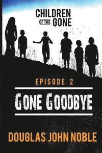 bokomslag Gone Goodbye - Children of the Gone: Post Apocalyptic Young Adult Series - Episode 2 of 12