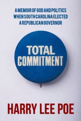 Total Commitment: A Memoir of God and Politics When South Carolina Elected a Republican Governor 1