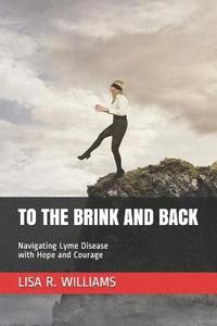 bokomslag To the Brink and Back: Navigating Lyme Disease with Hope and Courage