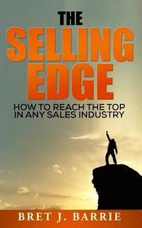 bokomslag The Selling Edge: How to Reach the Top in any Sales Industry