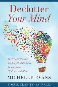 bokomslag Declutter Your Mind: Twelve Secret Steps to Clear Mental Clutter For a Lifetime Of Peace And Bliss