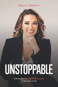 bokomslag Unstoppable: 9 Principles For Unlimited Success In Business & Life