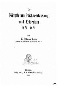 bokomslag Die kämpfe um reichsverfassung und kaisertum, 1870-1871