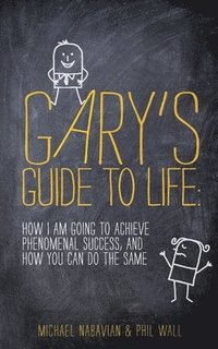 bokomslag Gary's Guide to Life: How I Am Going to Achieve Phenomenal Success, and How You Can Do the Same