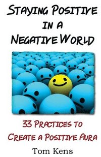 bokomslag Staying Positive in a Negative World: 33 Practices to Create a Positive Aura