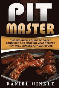 bokomslag Pit Master: The Beginner's Guide To Great Barbecue & 25 Smoking Meat Recipes That Will Impress Any Carnivore + Bonus 10 Must-Try B