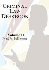 bokomslag Criminal Law Deskbook: Volume II - Pre and Post Trial Procedure