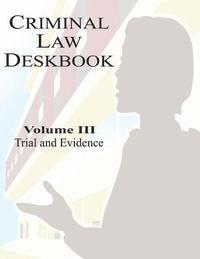 bokomslag Criminal Law Deskbook: Volume III - Trial and Evidence