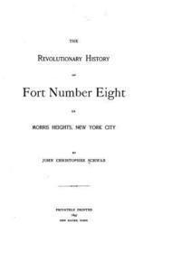 John Christopher Schwab - The revolutionary history of Fort Number Eight on Morris Heights, New York City, Häftad