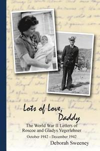 bokomslag Lots of Love, Daddy: The World War II Letters of Roscoe and Gladys Yegerlehner: October 1942 - December 1942