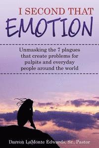 Darron LaMonte Edwards - I Second That Emotion: Unmasking the seven plagues that create problems for pulpits and everyday people around the world, Häftad