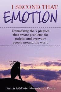 I Second That Emotion: Unmasking the seven plagues that create problems for pulpits and everyday people around the world 1