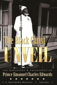 bokomslag The Black Christ 7 Unveil: biography and philosophy of Prince Emanuel Charles Edwards