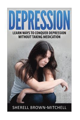 Depression: Learn Ways To Conquer Depression Without Taking Medication 1