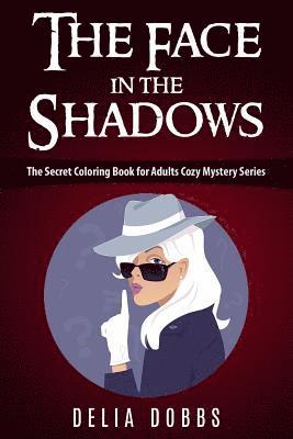 The Face In The Shadows: The Secret Coloring Book For Adults Cozy Mystery Series