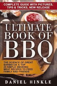 bokomslag Ultimate Book of BBQ: The Science Of Great Barbecue & Top 25 Simple Smoking Meat Recipes To Feed Family And Friends + Bonus 10 Must-Try Bbq Sauces