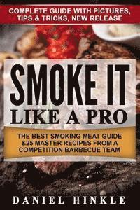 bokomslag Smoke It Like a Pro: The Best Smoking Meat Guide & 25 Master Recipes From A Competition Barbecue Team + Bonus 10 Must-Try Bbq Sauces