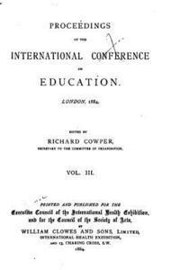 Proceedings of the International Conference on Education, London, 1884 - Vol. III 1