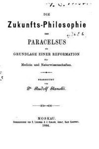 bokomslag Die Zukunfts-philosophie des Paracelsus als Grundlage einer Reformation