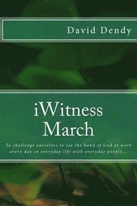 iWitness March: To challenge ourselves to see the hand of God at work every day in everyday life with everyday people... 1