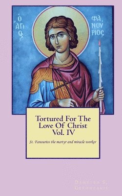 Tortured For The Love Of Christ Vol.IV St. Fanourios The Martyr & Miracle Worker 1