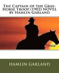 bokomslag The Captain of the Gray-Horse Troop (1902) NOVEL by Hamlin Garland