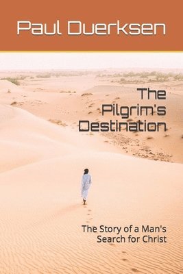 bokomslag The Pilgrim's Destination: The Story of a Man's Search for Christ