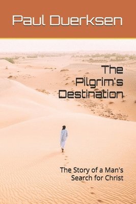 bokomslag The Pilgrim's Destination: The Story of a Man's Search for Christ