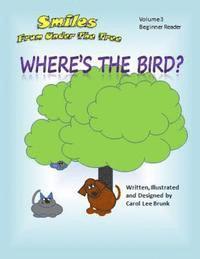 Carol Lee Brunk - Smiles From Under The Tree Where's The Bird?: Smiles From Under The Tree Where's The Bird?, Häftad