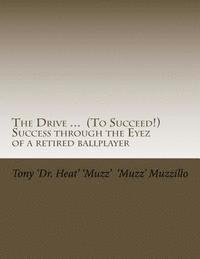 bokomslag The Drive ... (To Succeed!) Success through the Eyez of a retired ballplayer: Words of wisdom from one who saw, heard and observed much success from a