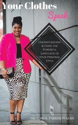 Your Clothes Speak: Understanding and Using the Powerful Language of Your Personal Style 1