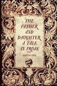 Amelia Opie - The Father and Daughter: A Tale, in Prose, Häftad
