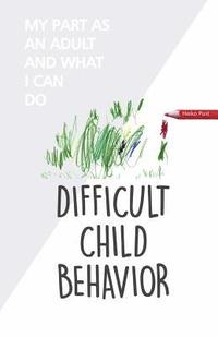 bokomslag Difficult Child Behavior: My Part as an Adult and What I Can Do