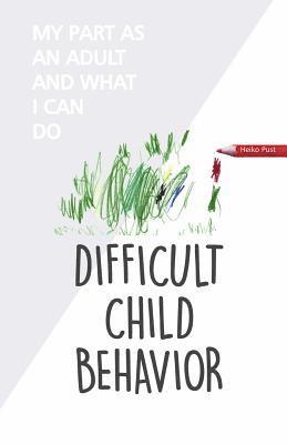 Difficult Child Behavior: My Part as an Adult and What I Can Do 1