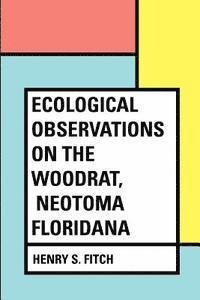 Ecological Observations on the Woodrat, Neotoma floridana 1
