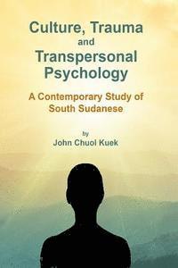 bokomslag Culture, Trauma and Transpersonal Psychology: A Contemporary Study of South Sudanese