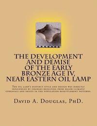 David A. Douglas - The Development and Demise of the Early Bronze Age IV, Near Eastern Oil Lamp: The oil lamp's distinct style and design was directly influenced by chan, Häftad