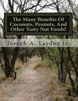 Joseph a. Laydon Jr - The Many Benefits Of Coconuts, Peanuts, And Other Tasty Nut Foods!, Häftad