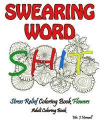 Swearing Word Adult Coloring Book Stress Relief Coloring Book Flowers: Beautiful Swears, Flower Art, Mandalas and Paisley Designs 1