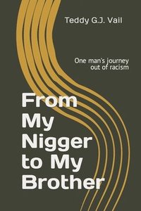 bokomslag From My Nigger to My Brother: one man's journey out of racism