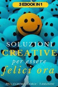 bokomslag Soluzioni creative per essere felici ora: programma strategico per diventare felici in 21 giorni, come creare sane abitudini facili da seguire e prati