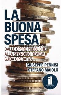 Stefano Maiolo, Giuseppe Pennisi - La Buona Spesa: Dalle opere pubbliche alla spending review. Guida operativa, Häftad